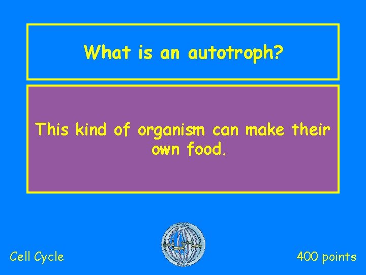 What is an autotroph? This kind of organism can make their own food. Cell