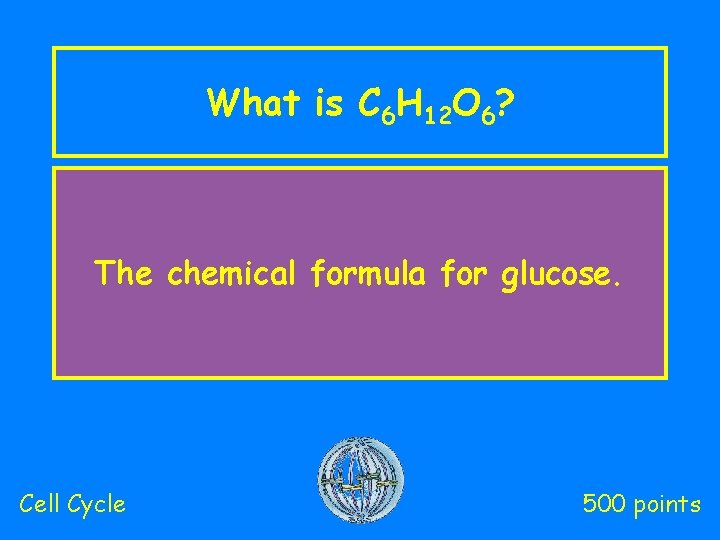 What is C 6 H 12 O 6? The chemical formula for glucose. Cell