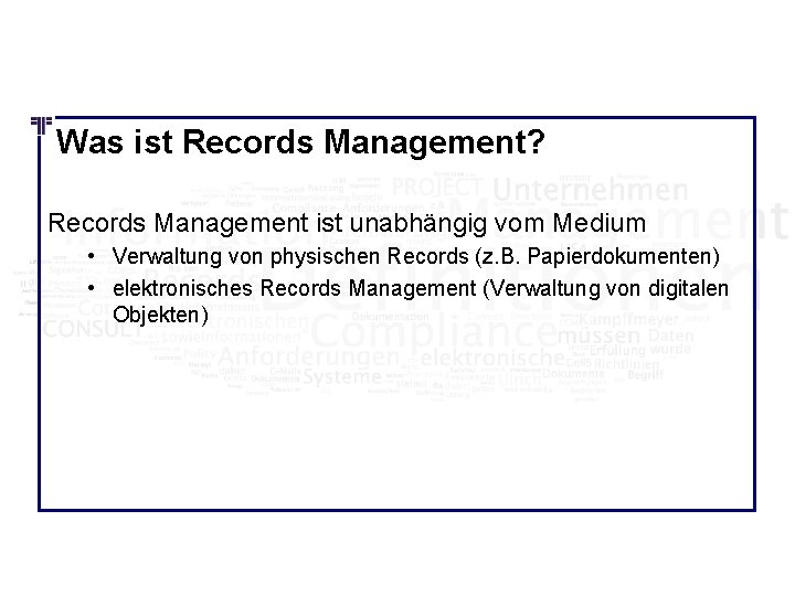 Was ist Records Management? Records Management ist unabhängig vom Medium • Verwaltung von physischen