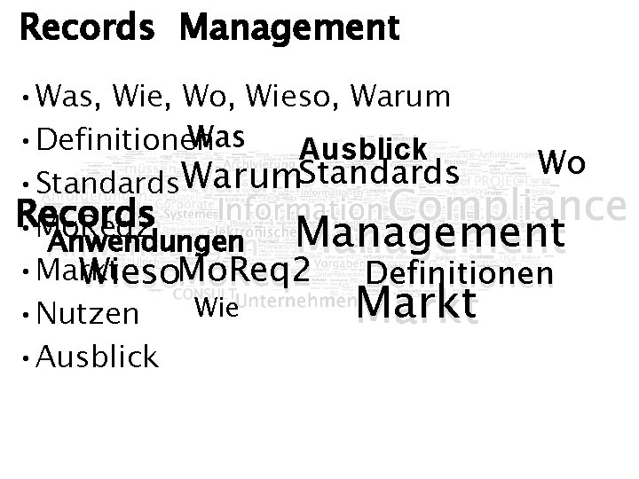 Records Management • Was, Wie, Wo, Wieso, Warum Was • Definitionen Ausblick Wo Standards