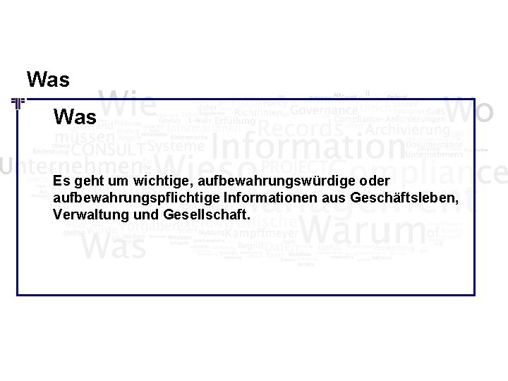 Was Wie Wo Es geht um wichtige, aufbewahrungswürdige oder aufbewahrungspflichtige Informationen aus Geschäftsleben, Verwaltung