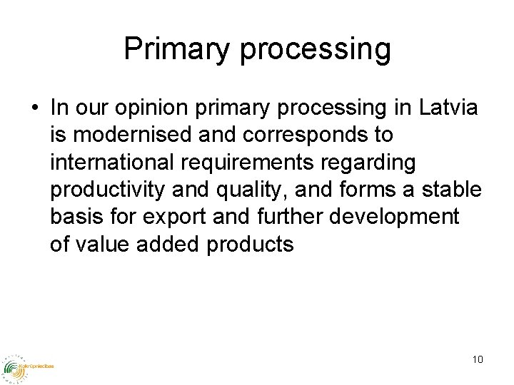 Primary processing • In our opinion primary processing in Latvia is modernised and corresponds