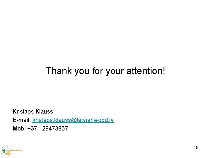 Thank you for your attention! Kristaps Klauss E-mail: kristaps. klauss@latvianwood. lv Mob. +371 29473857