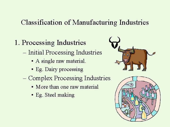 Classification of Manufacturing Industries 1. Processing Industries – Initial Processing Industries • A single