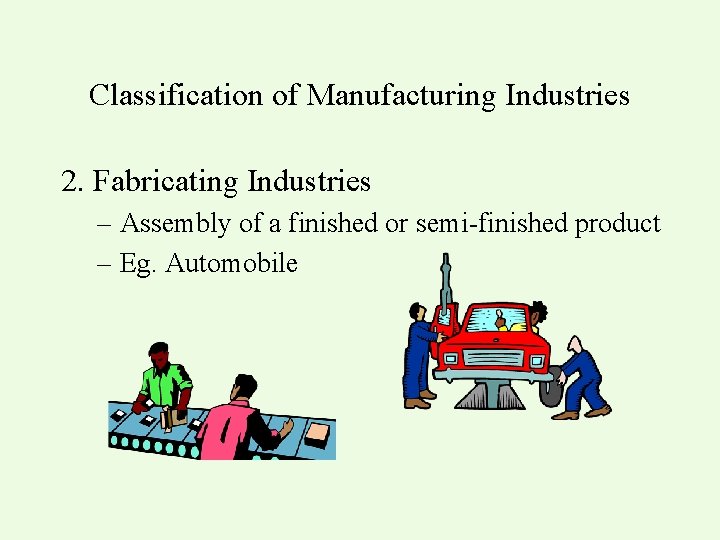 Classification of Manufacturing Industries 2. Fabricating Industries – Assembly of a finished or semi-finished