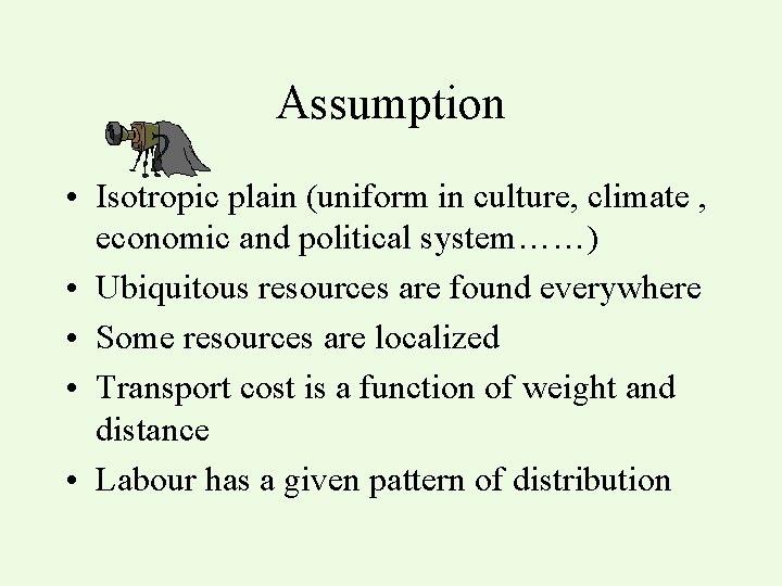 Assumption • Isotropic plain (uniform in culture, climate , economic and political system……) •