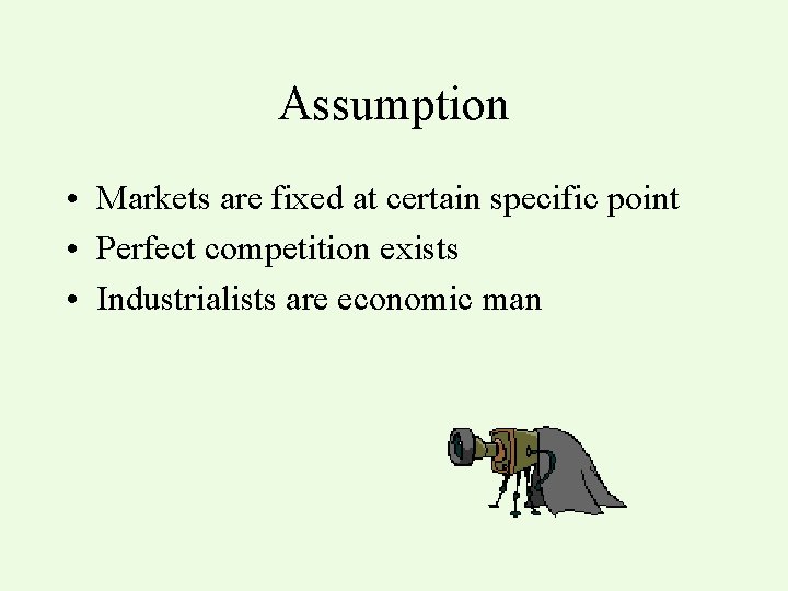 Assumption • Markets are fixed at certain specific point • Perfect competition exists •