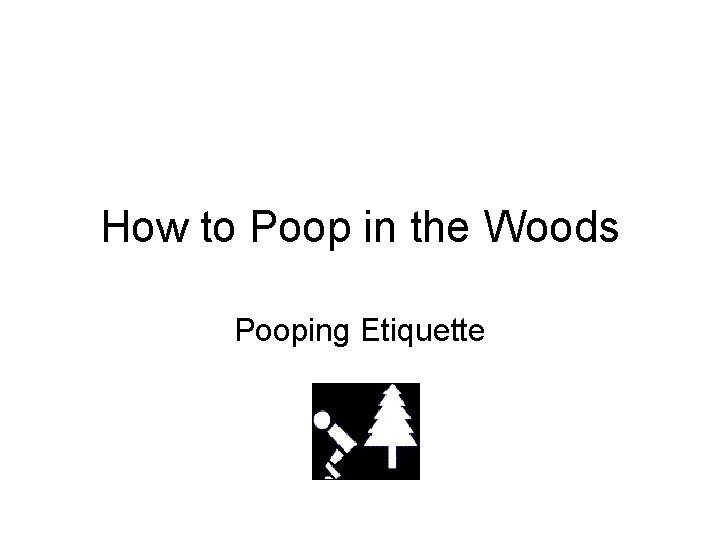 How to Poop in the Woods Pooping Etiquette How to Poop in the Woods Pooping Etiquette