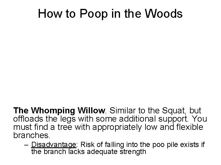 How to Poop in the Woods The Whomping Willow. Similar to the Squat, but How to Poop in the Woods The Whomping Willow. Similar to the Squat, but
