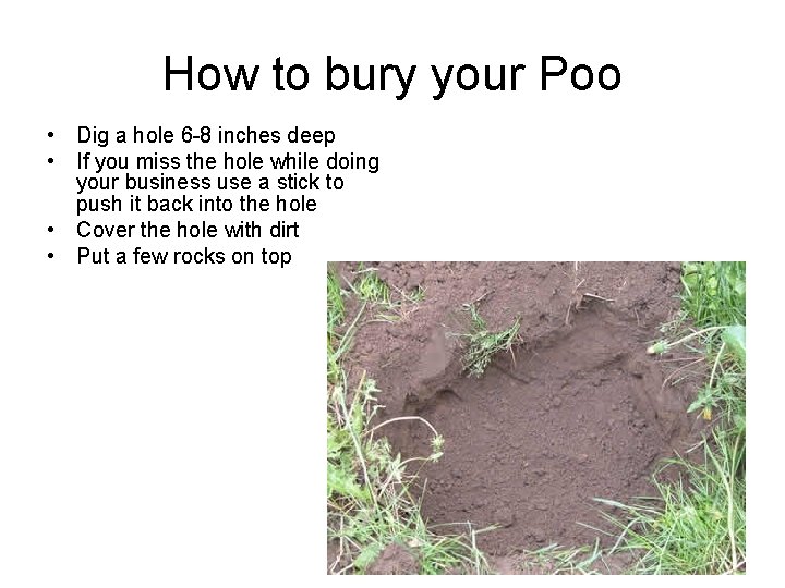 How to bury your Poo • Dig a hole 6 -8 inches deep • How to bury your Poo • Dig a hole 6 -8 inches deep •
