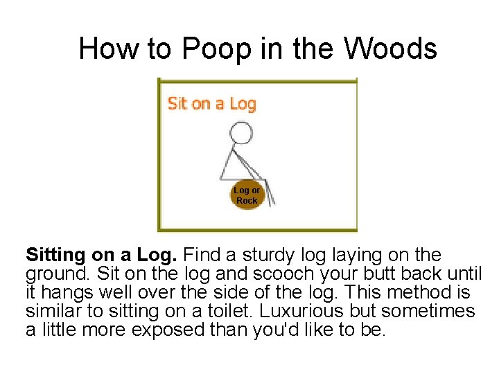 How to Poop in the Woods Log or Rock Sitting on a Log. Find How to Poop in the Woods Log or Rock Sitting on a Log. Find