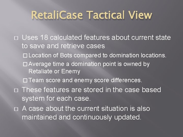 Retali. Case Tactical View � Uses 18 calculated features about current state to save