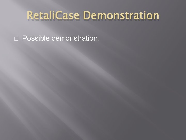 Retali. Case Demonstration � Possible demonstration. 