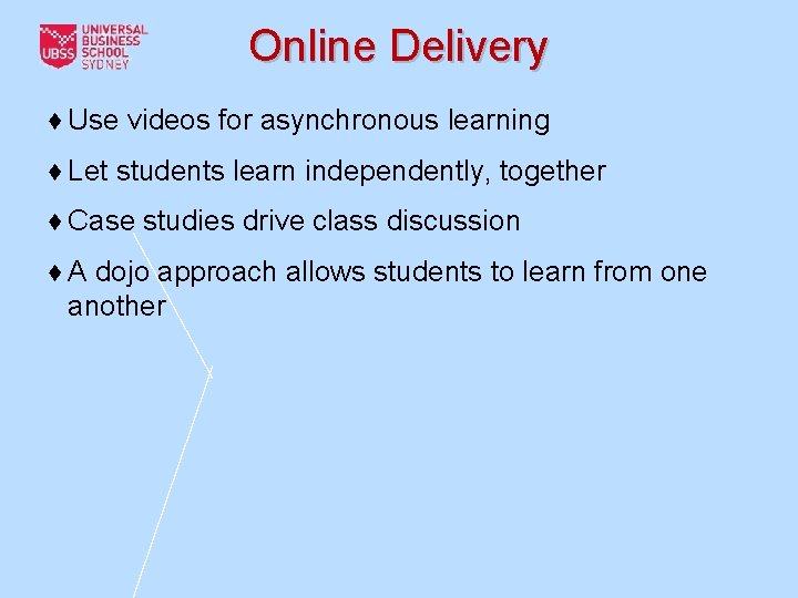 Online Delivery ♦ Use videos for asynchronous learning ♦ Let students learn independently, together