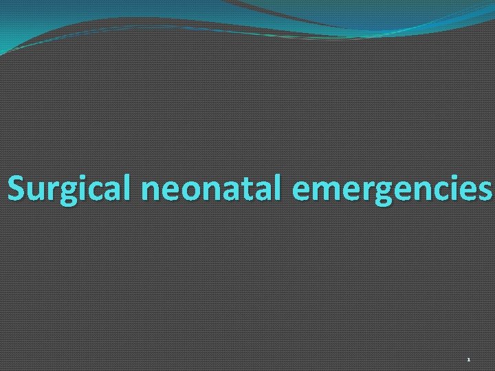 Surgical neonatal emergencies 1 