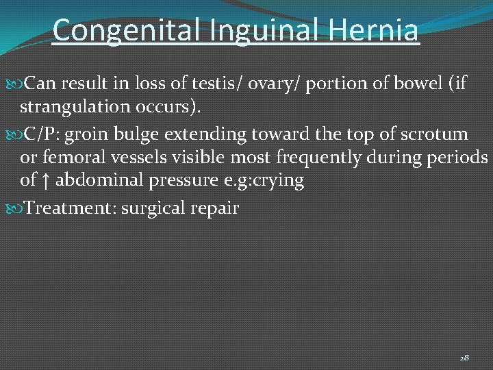 Congenital Inguinal Hernia Can result in loss of testis/ ovary/ portion of bowel (if