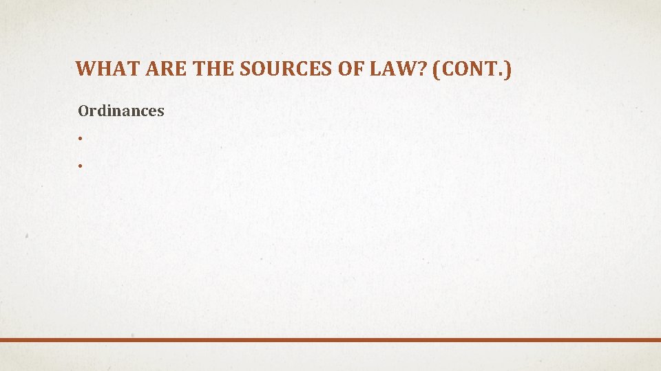 WHAT ARE THE SOURCES OF LAW? (CONT. ) Ordinances • • 