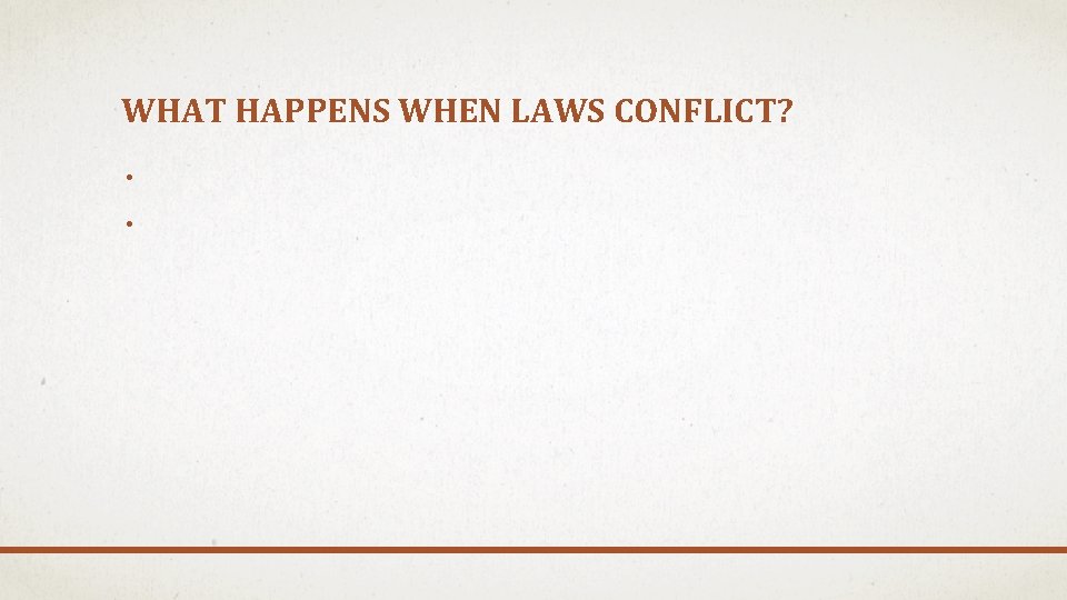 WHAT HAPPENS WHEN LAWS CONFLICT? • • 