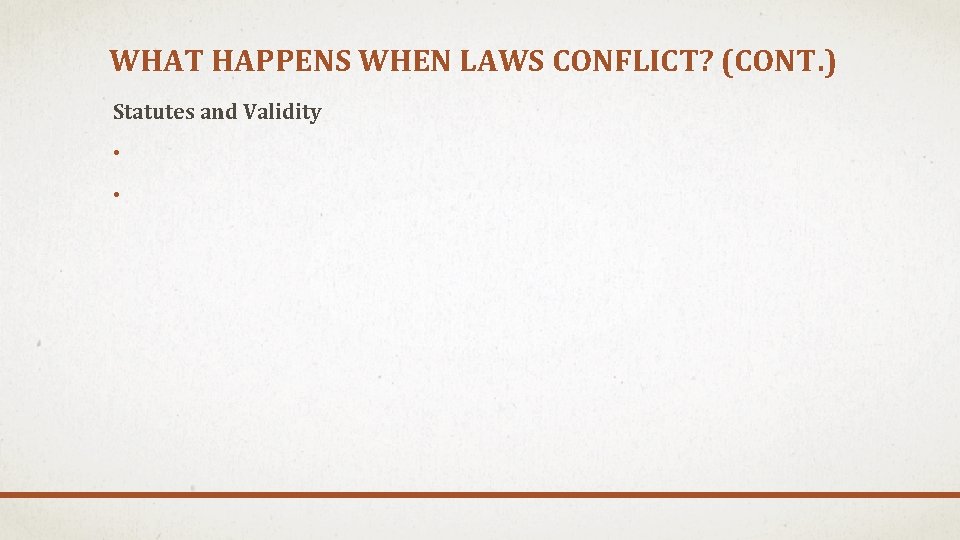 WHAT HAPPENS WHEN LAWS CONFLICT? (CONT. ) Statutes and Validity • • 