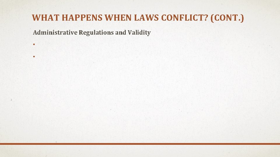WHAT HAPPENS WHEN LAWS CONFLICT? (CONT. ) Administrative Regulations and Validity • • 