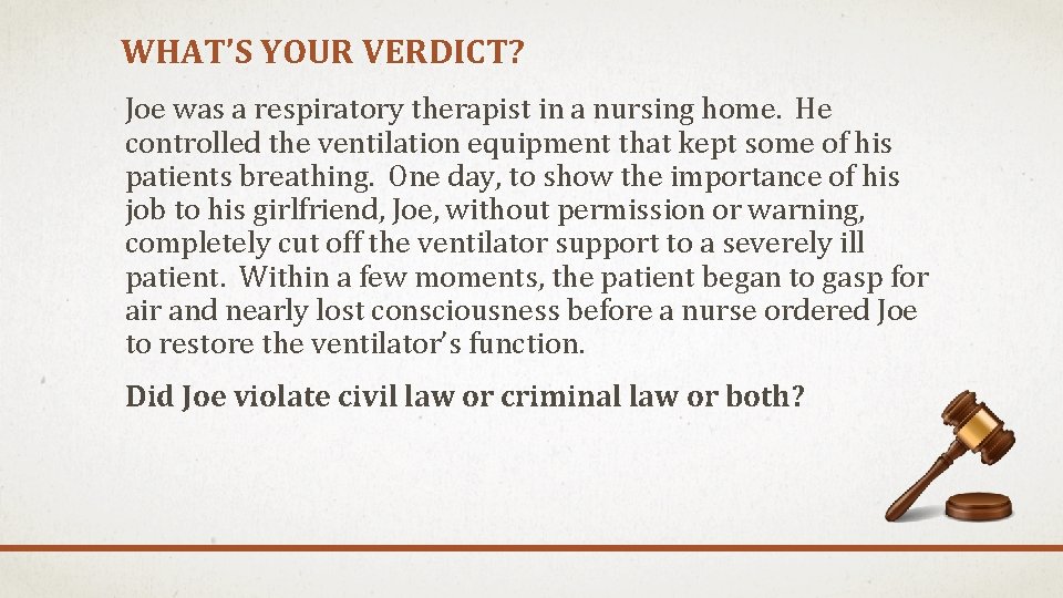 WHAT’S YOUR VERDICT? Joe was a respiratory therapist in a nursing home. He controlled