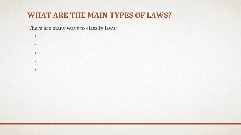 WHAT ARE THE MAIN TYPES OF LAWS? There are many ways to classify laws: