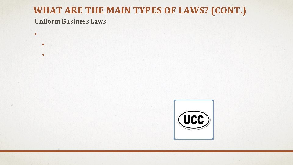 WHAT ARE THE MAIN TYPES OF LAWS? (CONT. ) Uniform Business Laws • •