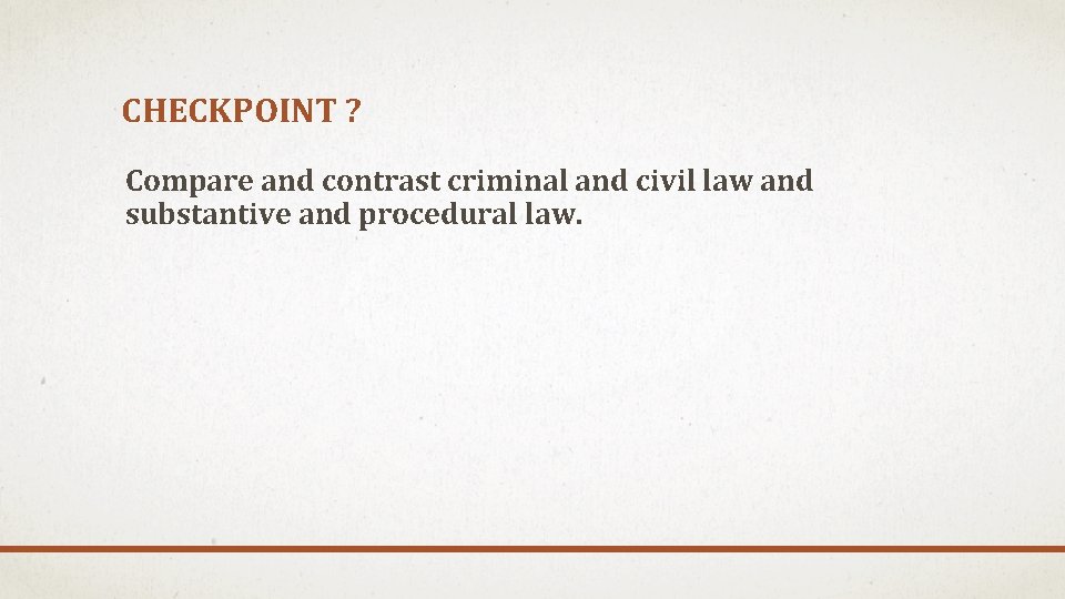 CHECKPOINT ? Compare and contrast criminal and civil law and substantive and procedural law.