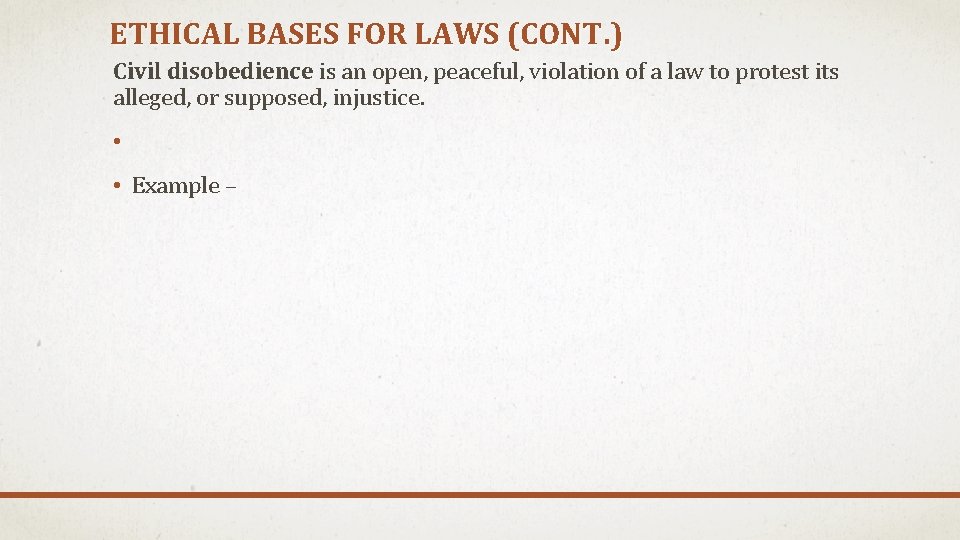 ETHICAL BASES FOR LAWS (CONT. ) Civil disobedience is an open, peaceful, violation of