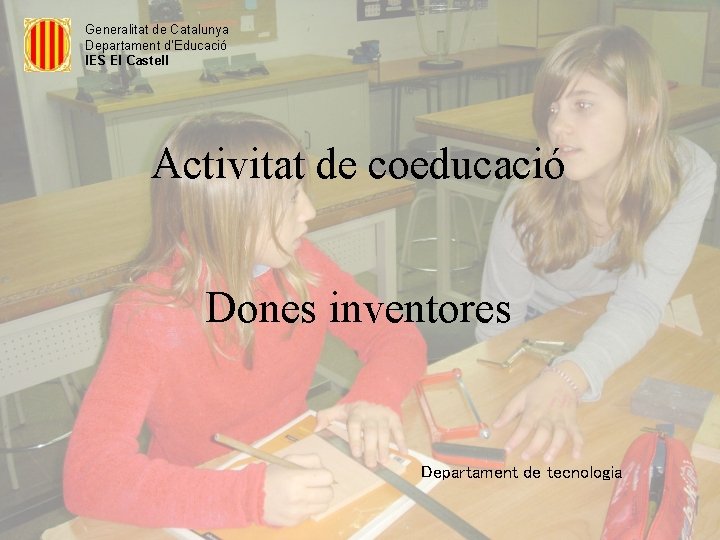 Generalitat de Catalunya Departament d’Educació IES El Castell Activitat de coeducació Dones inventores Departament