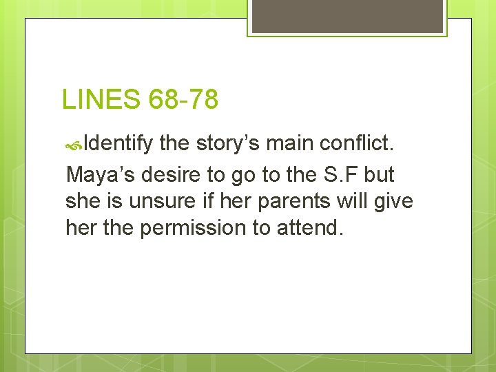 LINES 68 -78 Identify the story’s main conflict. Maya’s desire to go to the