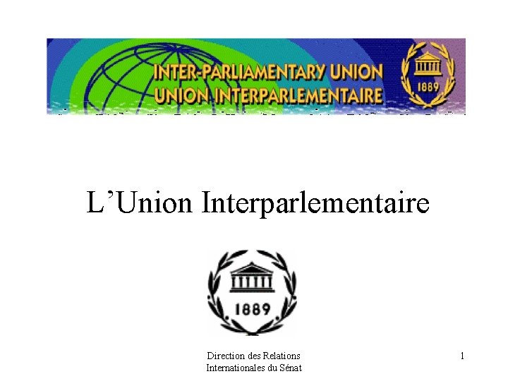 L’Union Interparlementaire Direction des Relations Internationales du Sénat 1 