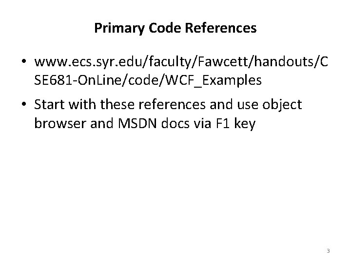 Primary Code References • www. ecs. syr. edu/faculty/Fawcett/handouts/C SE 681 -On. Line/code/WCF_Examples • Start