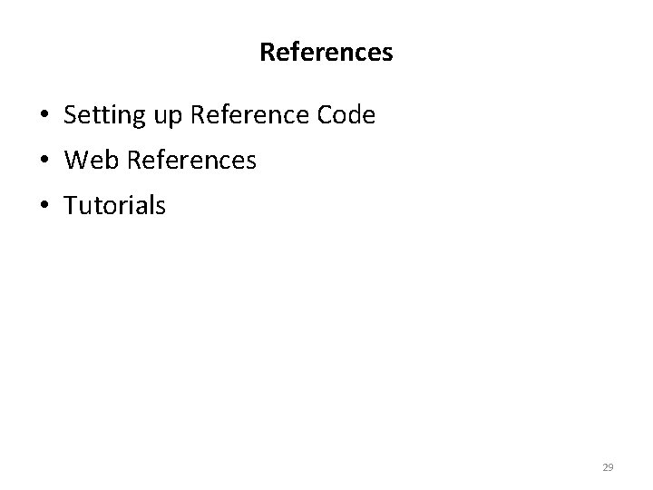 References • Setting up Reference Code • Web References • Tutorials 29 