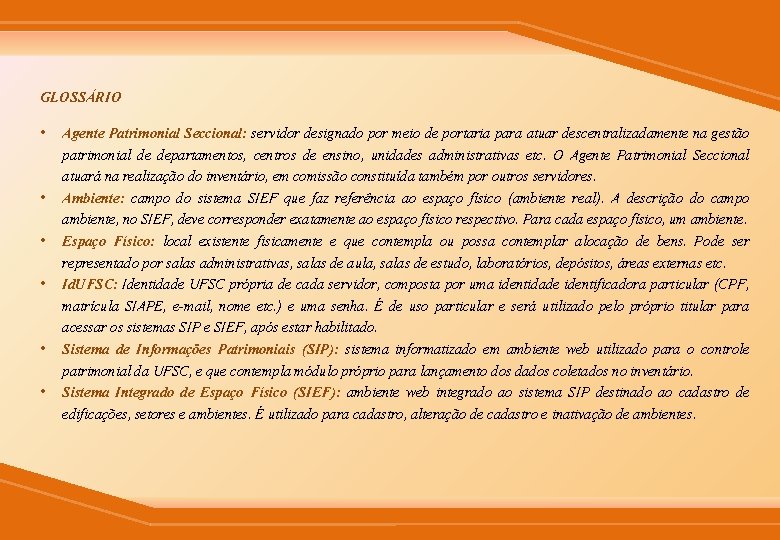 GLOSSÁRIO • Agente Patrimonial Seccional: servidor designado por meio de portaria para atuar descentralizadamente