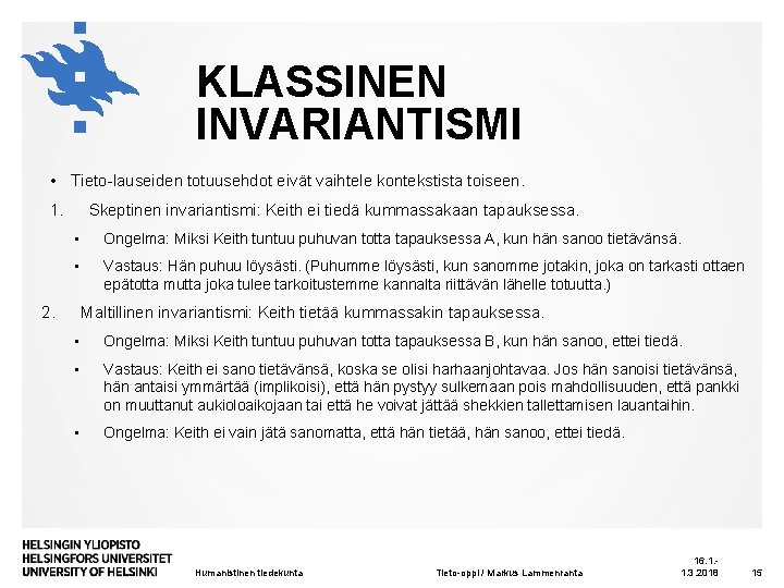 KLASSINEN INVARIANTISMI • Tieto-lauseiden totuusehdot eivät vaihtele kontekstista toiseen. 1. Skeptinen invariantismi: Keith ei