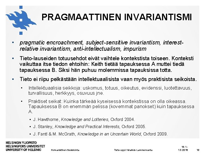 PRAGMAATTINEN INVARIANTISMI • pragmatic encroachment, subject-sensitive invariantism, interestrelative invariantism, anti-intellectualism, impurism • Tieto-lauseiden totuusehdot