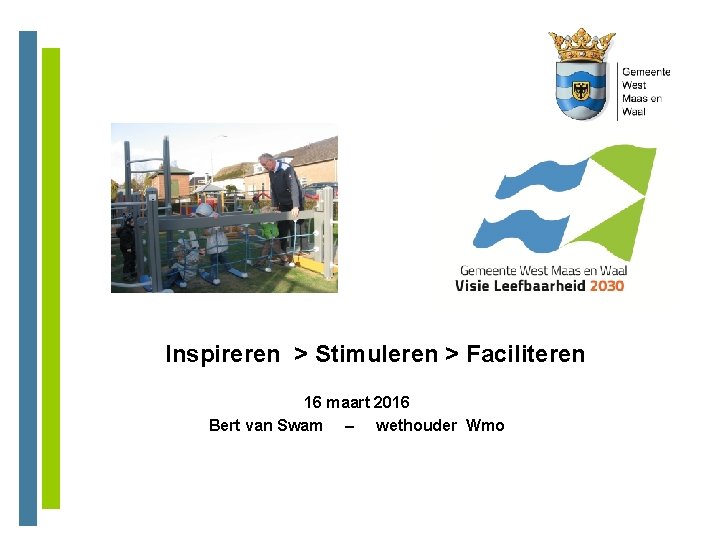 Inspireren > Stimuleren > Faciliteren 16 maart 2016 Bert van Swam – wethouder Wmo