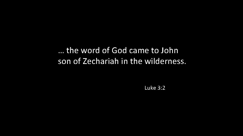 … the word of God came to John son of Zechariah in the wilderness.