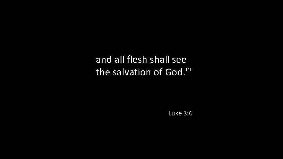 and all flesh shall see the salvation of God. '" Luke 3: 6 