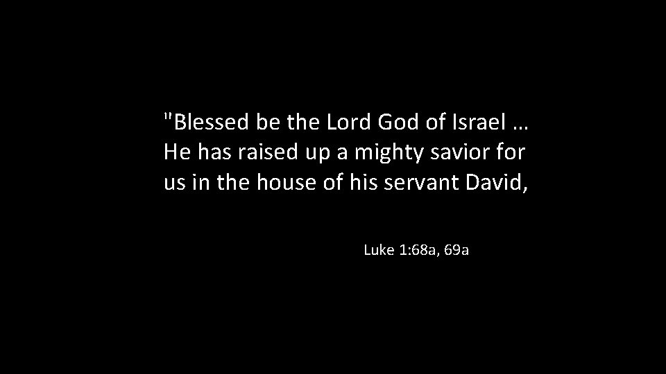 "Blessed be the Lord God of Israel … He has raised up a mighty