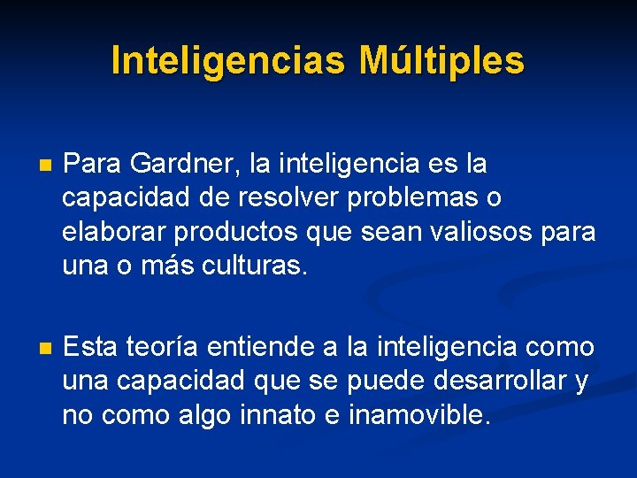 Inteligencias Múltiples n Para Gardner, la inteligencia es la capacidad de resolver problemas o