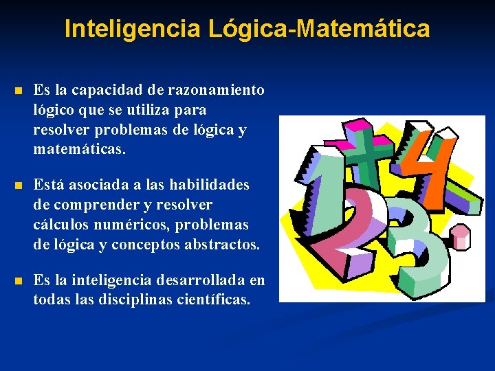 Inteligencia Lógica-Matemática n Es la capacidad de razonamiento lógico que se utiliza para resolver