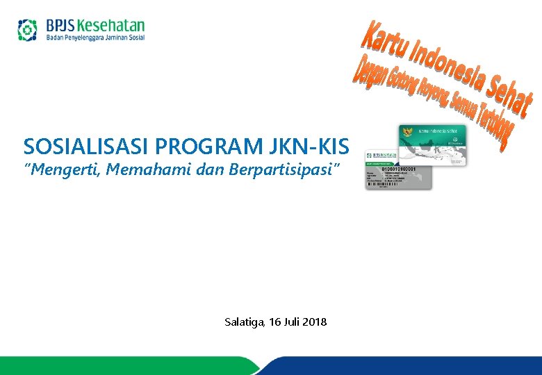 SOSIALISASI PROGRAM JKN-KIS “Mengerti, Memahami dan Berpartisipasi” Salatiga, 16 Juli 2018 