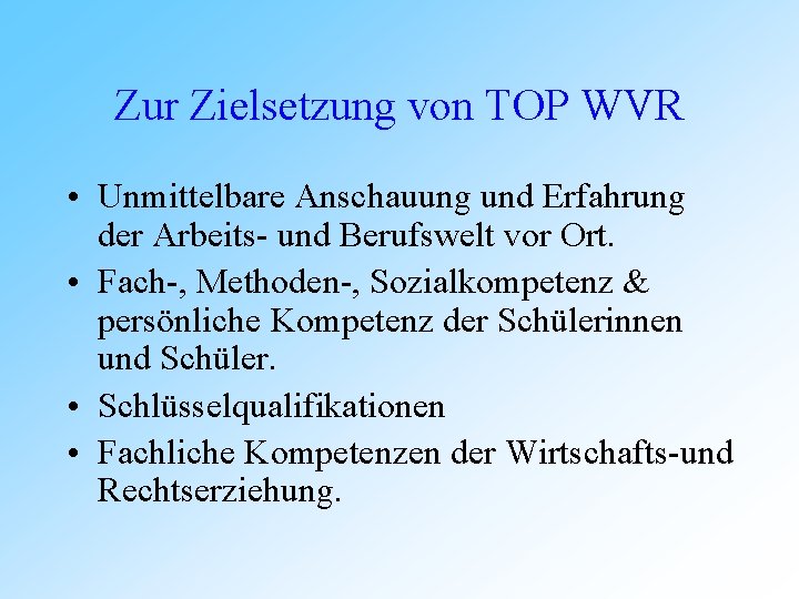 Zur Zielsetzung von TOP WVR • Unmittelbare Anschauung und Erfahrung der Arbeits- und Berufswelt
