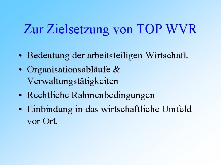 Zur Zielsetzung von TOP WVR • Bedeutung der arbeitsteiligen Wirtschaft. • Organisationsabläufe & Verwaltungstätigkeiten