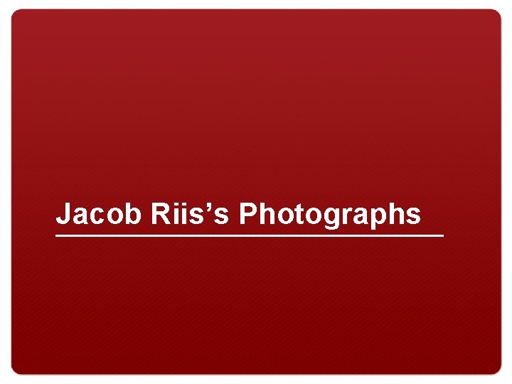 Jacob Riis’s Photographs 