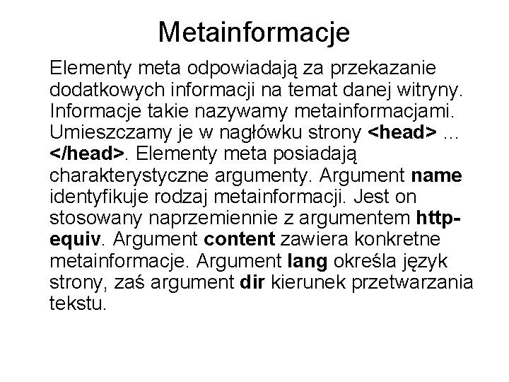 Metainformacje Elementy meta odpowiadają za przekazanie dodatkowych informacji na temat danej witryny. Informacje takie