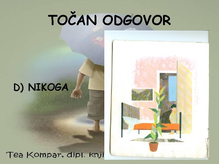 TOČAN ODGOVOR D) NIKOGA 