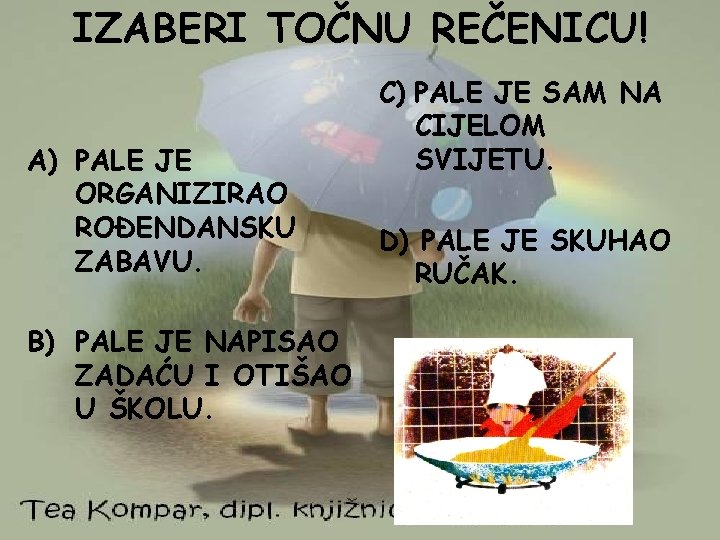 IZABERI TOČNU REČENICU! A) PALE JE ORGANIZIRAO ROĐENDANSKU ZABAVU. B) PALE JE NAPISAO ZADAĆU